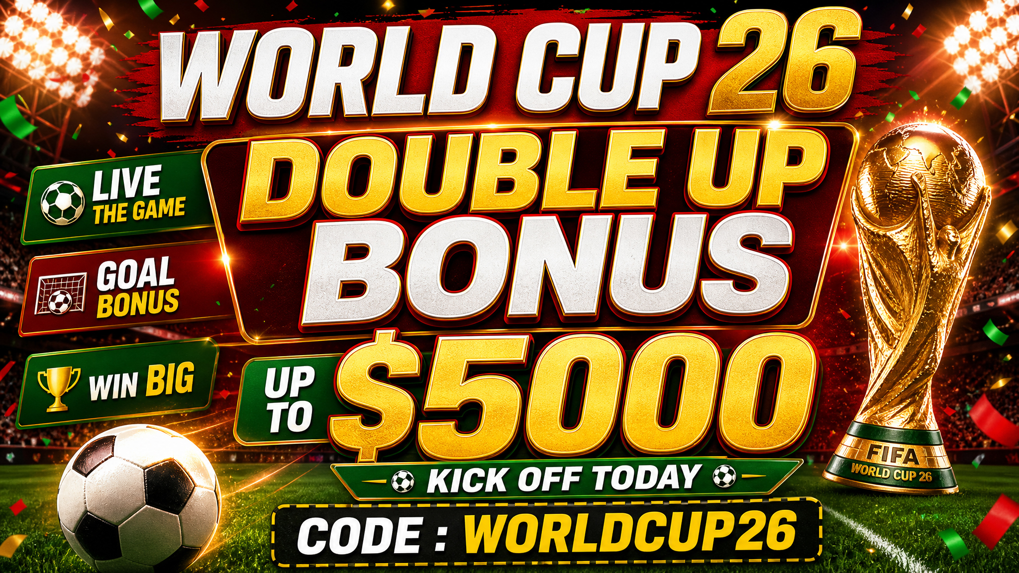 FIFA WORLD CUP 26 – DOUBLE UP BONUS UP TO $5000 FIFA WORLD CUP 26 – DOUBLE UP BONUS UP TO $5000